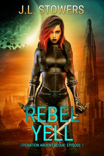 Rebel Yell - Operation Ardent Redux - Episode 1 by Science Fiction Author J. L. Stowers
